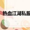 熱血江湖私服發布網（熱血江湖私服6000）