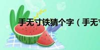 手無寸鐵猜個字(手無寸鐵猜一字)
