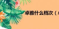 卓雅什么檔次(卓雅)
