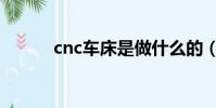 cnc車床是做什么的(cnc車床)