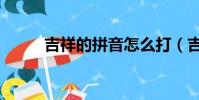 吉祥的拼音怎么打(吉祥的拼音)