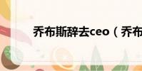 喬布斯辭去ceo(喬布斯辭職信)