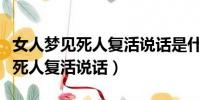 女人夢見死人復活說話是什么意思(女人夢見死人復活說話)