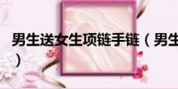 男生送女生項鏈手鏈(男生送女生項鏈能收嗎)