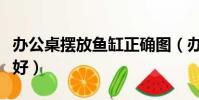 辦公桌擺放魚缸正確圖(辦公室養魚養幾條最好)