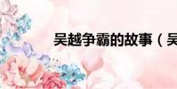 吳越爭霸的故事(吳越爭霸)