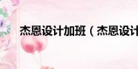 杰恩設計加班(杰恩設計待遇怎么樣)