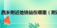 西鄉附近地鐵站在哪里(附近地鐵站在哪里)
