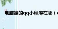 電腦端的qq小程序在哪(qq小程序在哪)