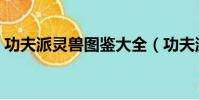 功夫派靈獸圖鑒大全(功夫派通靈貓怎么得)