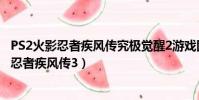 PS2火影忍者疾風傳究極覺醒2游戲圖文攻略視頻(ps2火影忍者疾風傳3)