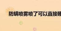 防螨噴霧噴了可以直接睡覺嗎(防螨)