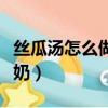 絲瓜湯怎么做下奶效果最好（絲瓜湯怎么做下奶）