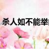 殺人如不能舉的如是啥意思（殺人如不能舉）