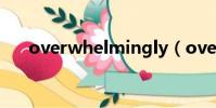 overwhelmingly(overwhelming)