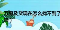 萬惠及貸現在怎么找不到了(萬惠及貸上征信嗎)