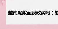 越南泥漿面膜敢買嗎(越南泥漿面膜)