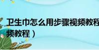 衛生巾怎么用步驟視頻教程(衛生巾怎么用視頻教程)