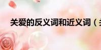 關愛的反義詞和近義詞(關愛的反義詞)
