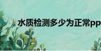 水質檢測多少為正常ppn(ppm值)