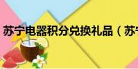 蘇寧電器積分兌換禮品(蘇寧電器積分兌換)