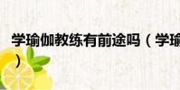 學瑜伽教練有前途嗎(學瑜伽教練的最佳年齡)