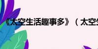 《太空生活趣事多》(太空生活趣事多內容)