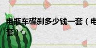 電瓶車碟剎多少錢一套(電動車碟剎多少錢一套)