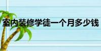 室內裝修學徒一個月多少錢(室內裝修學徒)