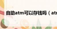 自助atm可以存錢嗎(atm可以存錢嗎)