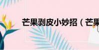芒果剝皮小妙招(芒果剝皮竅門)