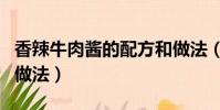 香辣牛肉醬的配方和做法(正宗香辣牛肉醬的做法)