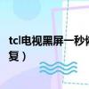 tcl電視黑屏一秒恢復出廠設置后又亮了（tcl電視黑屏一秒恢復）