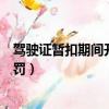 駕駛證暫扣期間開車被抓怎么處罰（沒有駕駛證開車怎么處罰）