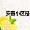 安置小區是什么性質的房子（安置小區）
