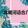北戴河適合幾月份去玩（北戴河適合幾月份去）