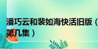 潘巧云和裴如海快活舊版(潘巧云和裴如海是第幾集)