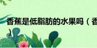 香蕉是低脂肪的水果嗎(香蕉是低熱量水果嗎)
