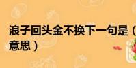 浪子回頭金不換下一句是(浪子回頭金不換的意思)
