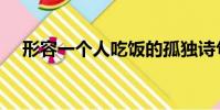 形容一個人吃飯的孤獨詩句(孤獨詩句)