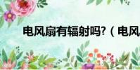 電風扇有輻射嗎?(電風扇有輻射嗎)