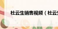 杜云生銷售視頻(杜云生銷售技巧)