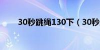 30秒跳繩130下(30秒跳繩222下)