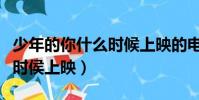 少年的你什么時候上映的電影(少年的你什么時侯上映)
