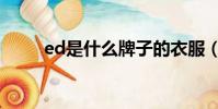 ed是什么牌子的衣服(ed是什么)