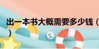出一本書大概需要多少錢(出一本書要多少錢)