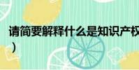 請簡要解釋什么是知識產權(什么是知識產權)