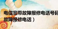 電信寬帶故障報修電話號碼是多少(電信寬帶故障報修電話)