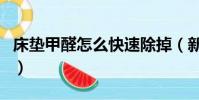 床墊甲醛怎么快速除掉(新買的床墊有甲醛嗎)