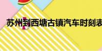 蘇州到西塘古鎮汽車時刻表(蘇州到西塘)